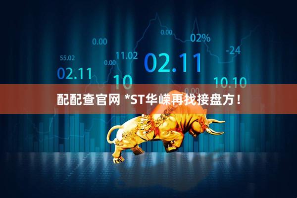 配配查官网 *ST华嵘再找接盘方！